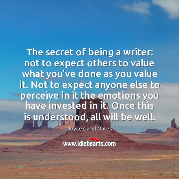 The secret of being a writer: not to expect others to value Joyce Carol Oates Picture Quote