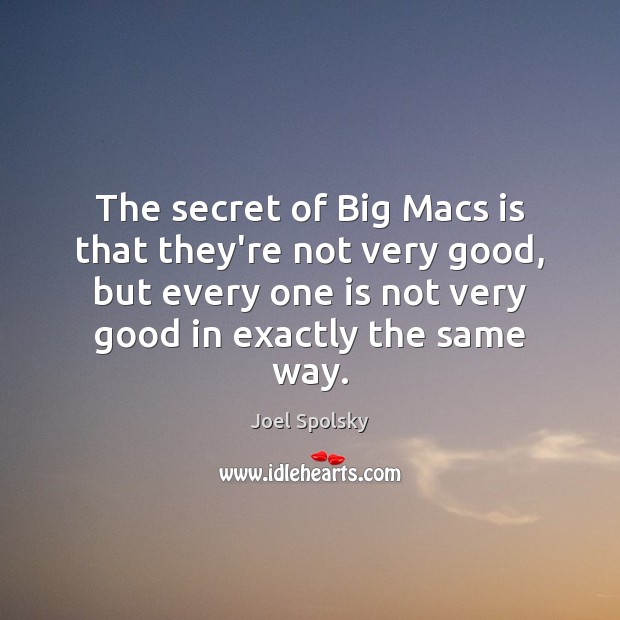 The secret of Big Macs is that they’re not very good, but Joel Spolsky Picture Quote
