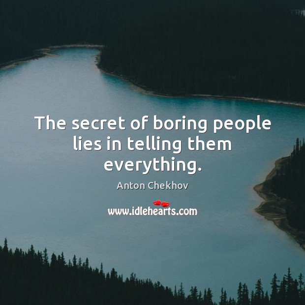 The secret of boring people lies in telling them everything. Anton Chekhov Picture Quote