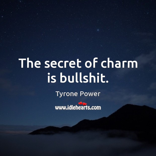 The secret of charm is bullshit. Tyrone Power Picture Quote