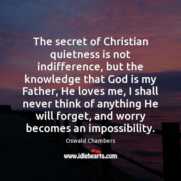 The secret of Christian quietness is not indifference, but the knowledge that Oswald Chambers Picture Quote