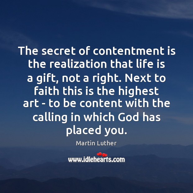 The secret of contentment is the realization that life is a gift, 