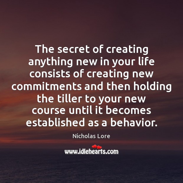 The secret of creating anything new in your life consists of creating Nicholas Lore Picture Quote
