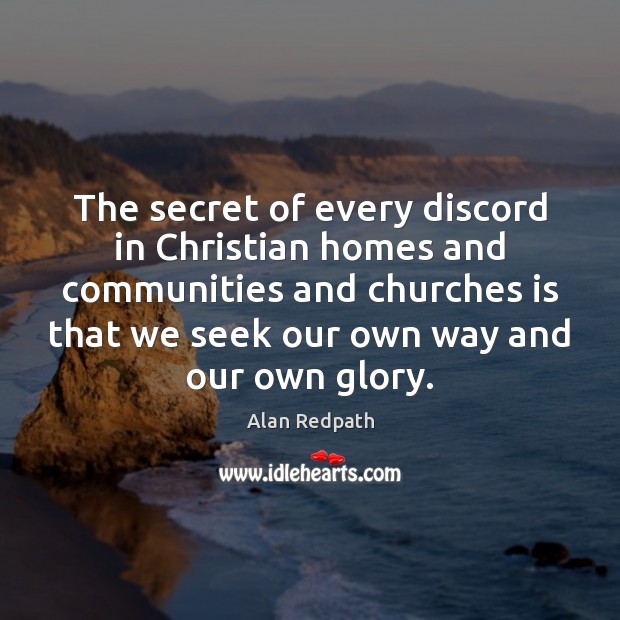 The secret of every discord in Christian homes and communities and churches Alan Redpath Picture Quote