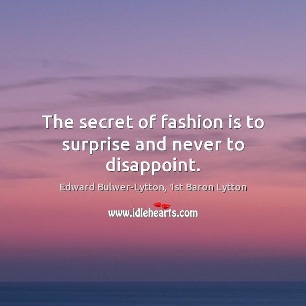 The secret of fashion is to surprise and never to disappoint. Edward Bulwer-Lytton, 1st Baron Lytton Picture Quote
