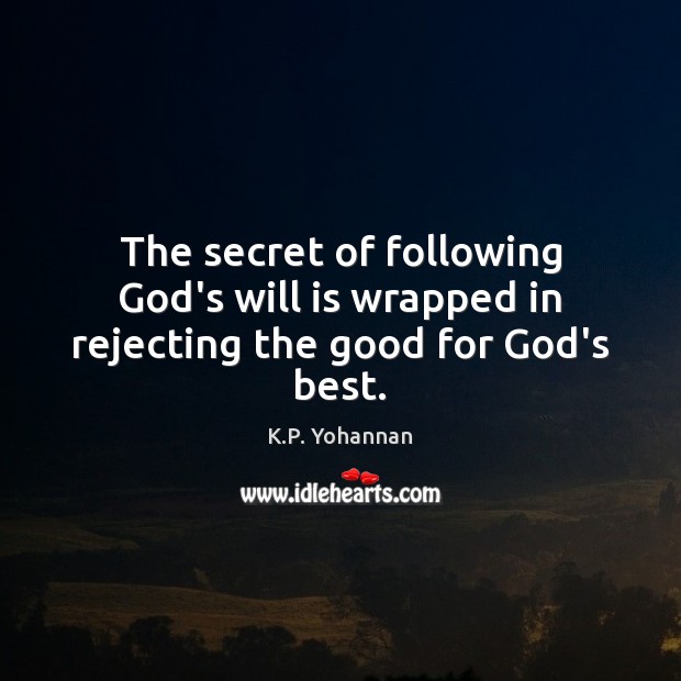 The secret of following God’s will is wrapped in rejecting the good for God’s best. K.P. Yohannan Picture Quote