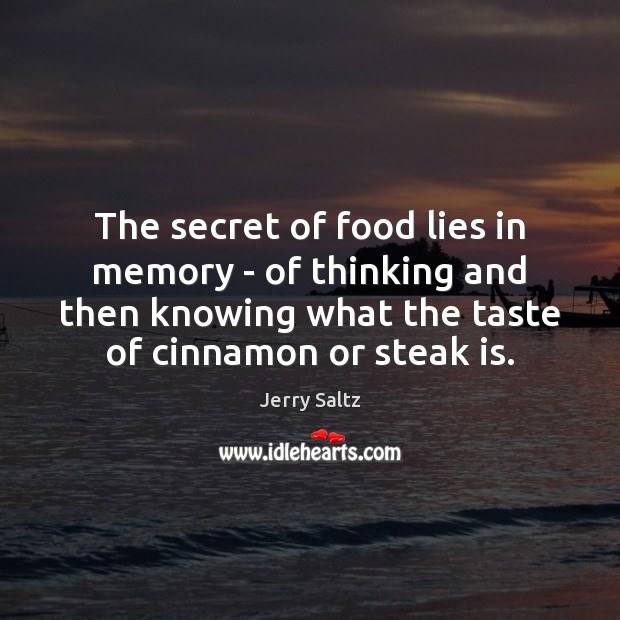 The secret of food lies in memory – of thinking and then Jerry Saltz Picture Quote