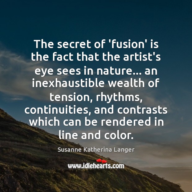 The secret of ‘fusion’ is the fact that the artist’s eye sees Susanne Katherina Langer Picture Quote