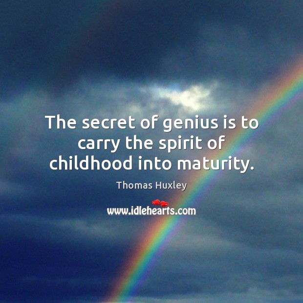 The secret of genius is to carry the spirit of childhood into maturity. Secret Quotes Image