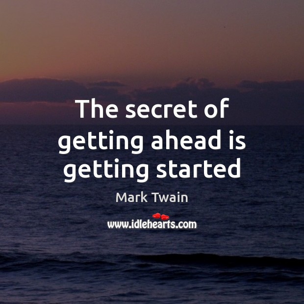 The secret of getting ahead is getting started Image