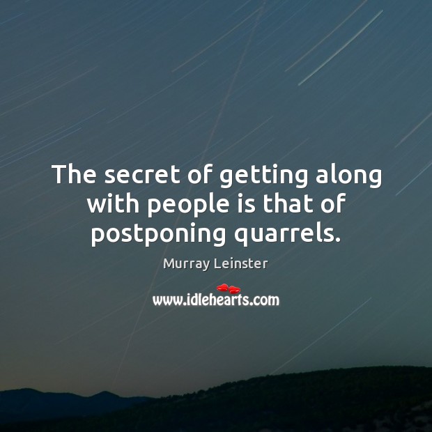 The secret of getting along with people is that of postponing quarrels. Secret Quotes Image