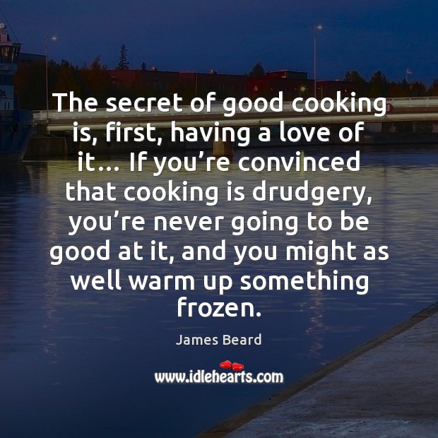 The secret of good cooking is, first, having a love of it… Cooking Quotes Image