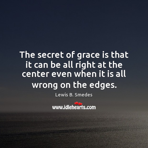 The secret of grace is that it can be all right at Lewis B. Smedes Picture Quote