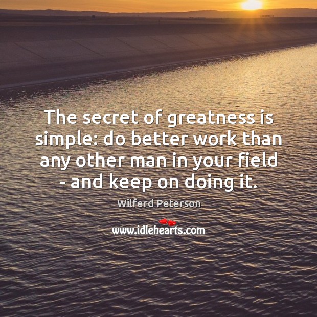 The secret of greatness is simple: do better work than any other Wilferd Peterson Picture Quote