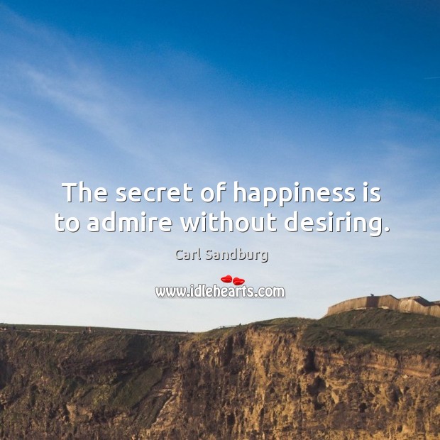 The secret of happiness is to admire without desiring. Happiness Quotes Image