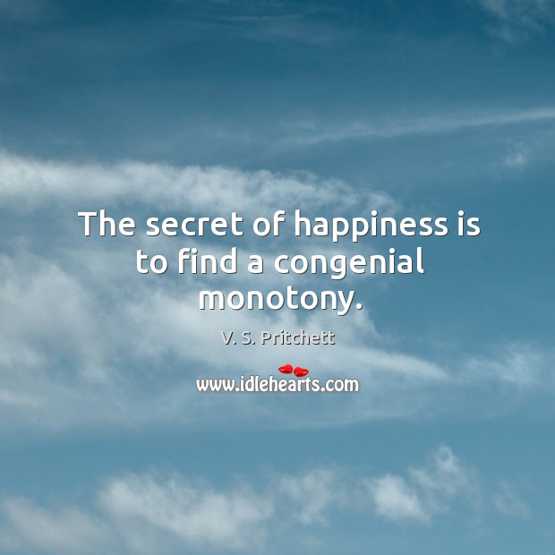 The secret of happiness is to find a congenial monotony. Image