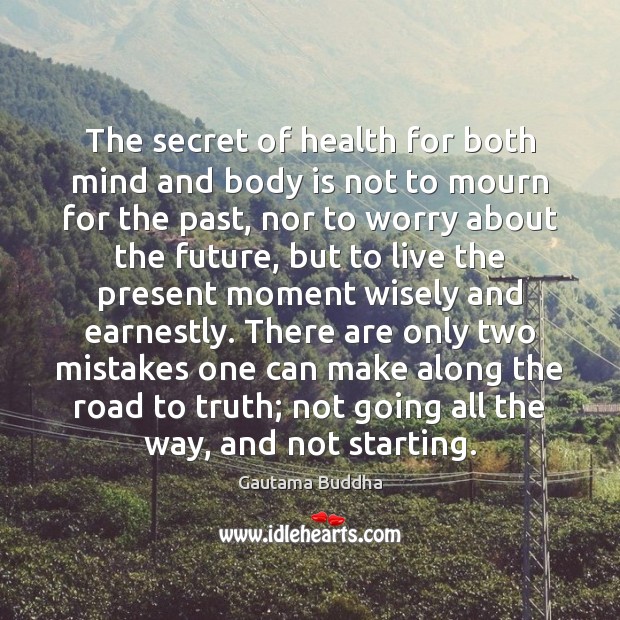 The secret of health for both mind and body is not to 