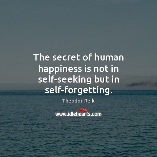 The secret of human happiness is not in self-seeking but in self-forgetting. Image