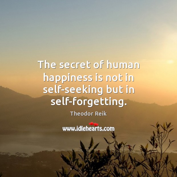 The secret of human happiness is not in self-seeking but in self-forgetting. Image