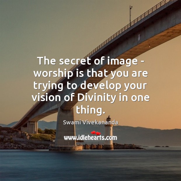 The secret of image – worship is that you are trying to Swami Vivekananda Picture Quote