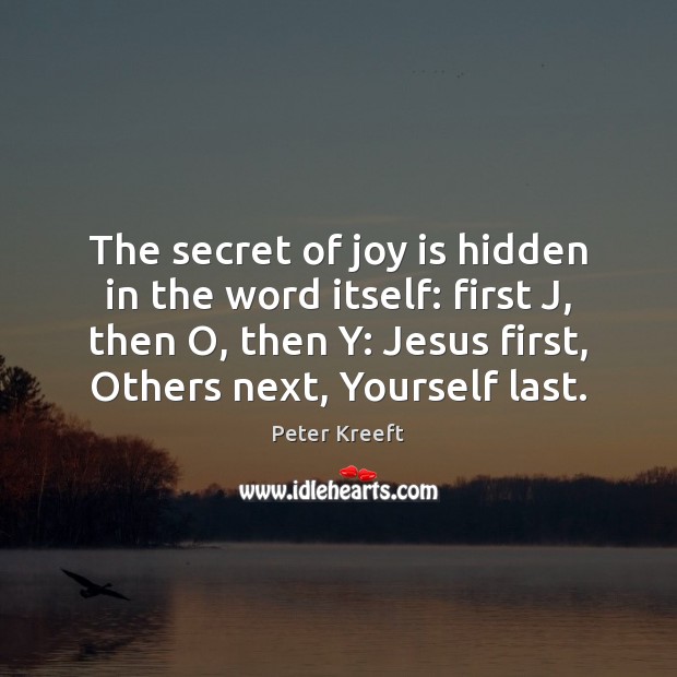 The secret of joy is hidden in the word itself: first J, Peter Kreeft Picture Quote