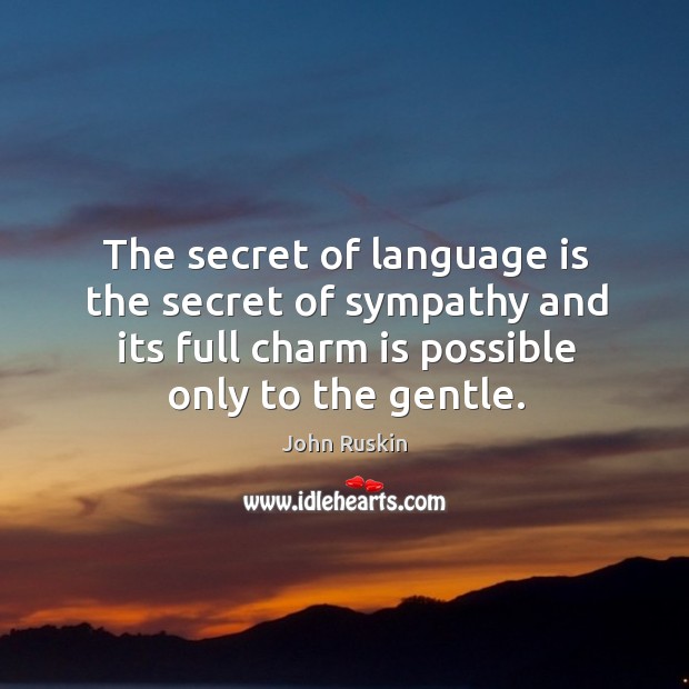 The secret of language is the secret of sympathy and its full charm is possible only to the gentle. Secret Quotes Image