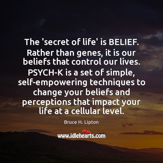 The ‘secret of life’ is BELIEF. Rather than genes, it is our Bruce H. Lipton Picture Quote