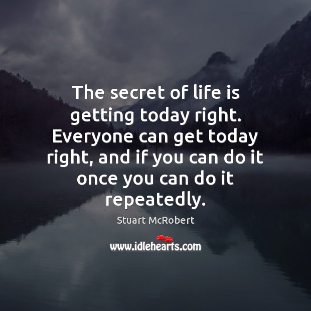 The secret of life is getting today right. Everyone can get today Image