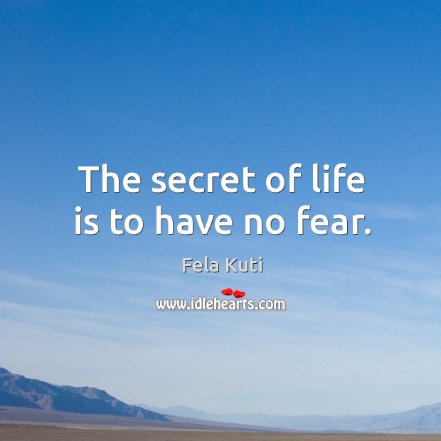 The secret of life is to have no fear. Fela Kuti Picture Quote
