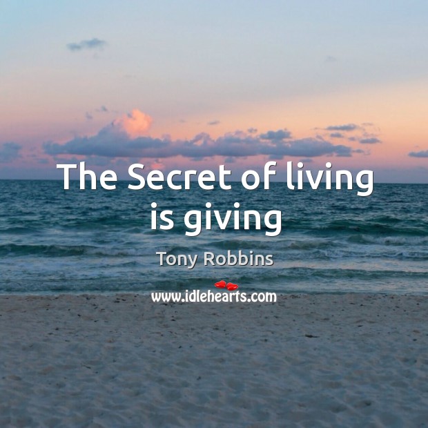 The Secret of living is giving Tony Robbins Picture Quote
