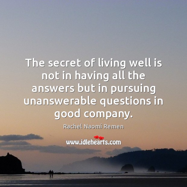 The secret of living well is not in having all the answers Rachel Naomi Remen Picture Quote