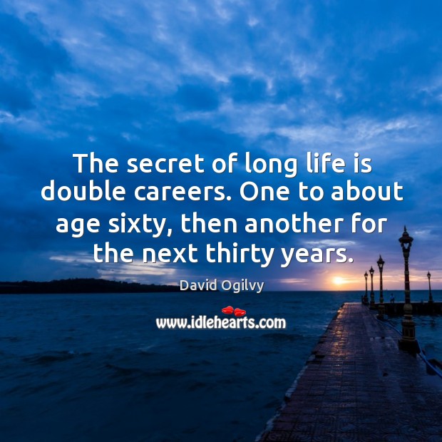 The secret of long life is double careers. One to about age sixty, then another for the next thirty years. Image
