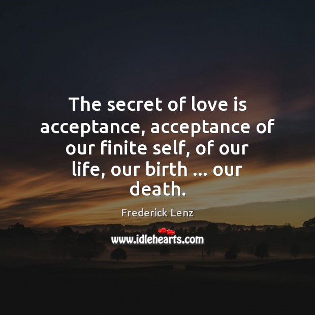 The secret of love is acceptance, acceptance of our finite self, of Image