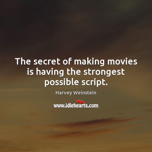 The secret of making movies is having the strongest possible script. Harvey Weinstein Picture Quote