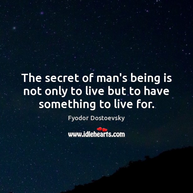 The secret of man’s being is not only to live but to have something to live for. Image