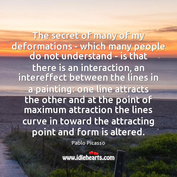 The secret of many of my deformations – which many people do Pablo Picasso Picture Quote