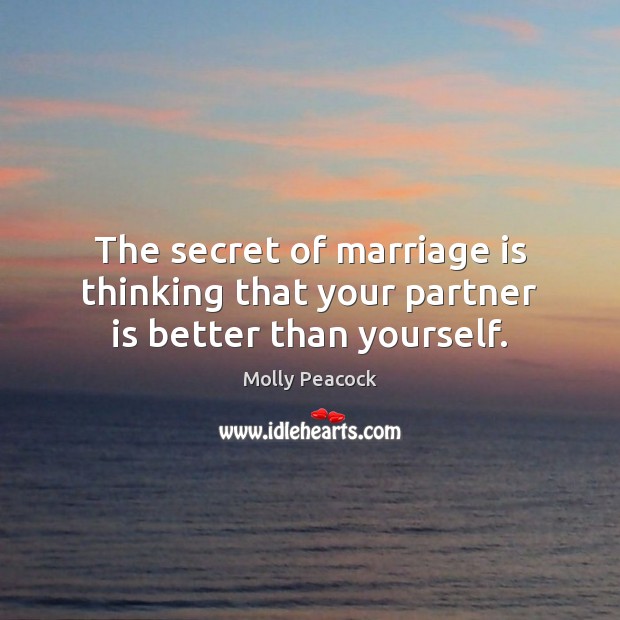The secret of marriage is thinking that your partner is better than yourself. Marriage Quotes Image