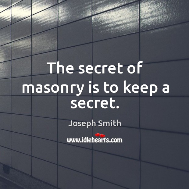 The secret of masonry is to keep a secret. Image