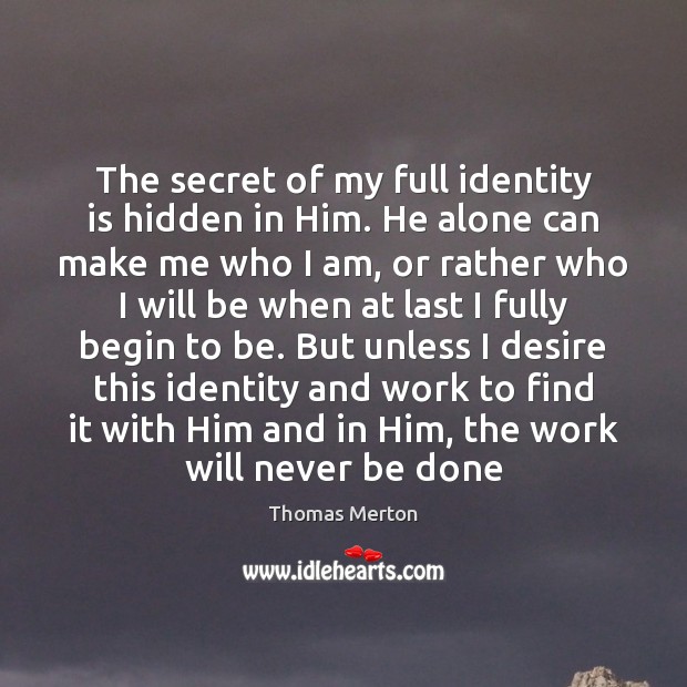The secret of my full identity is hidden in Him. He alone Thomas Merton Picture Quote