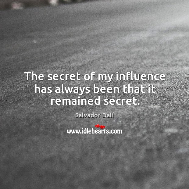 The secret of my influence has always been that it remained secret. Salvador Dalí Picture Quote