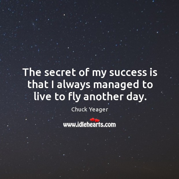The secret of my success is that I always managed to live to fly another day. Secret Quotes Image
