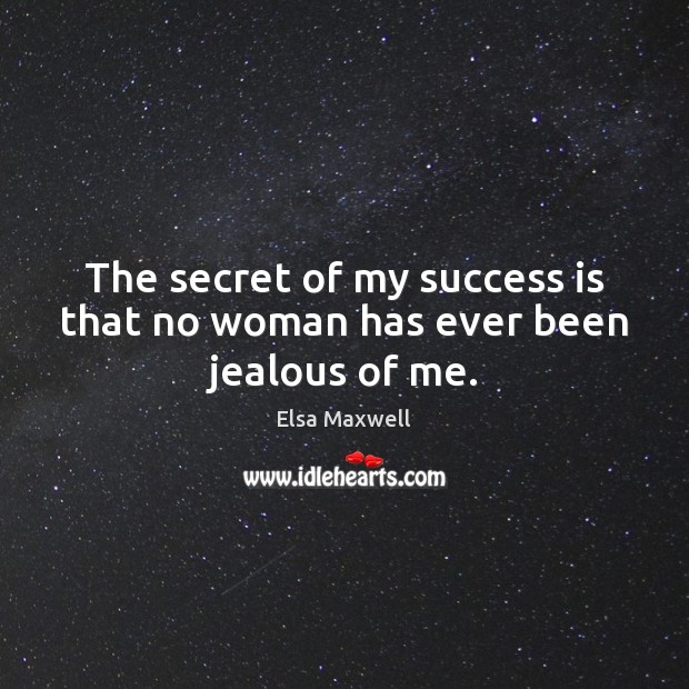 The secret of my success is that no woman has ever been jealous of me. Elsa Maxwell Picture Quote
