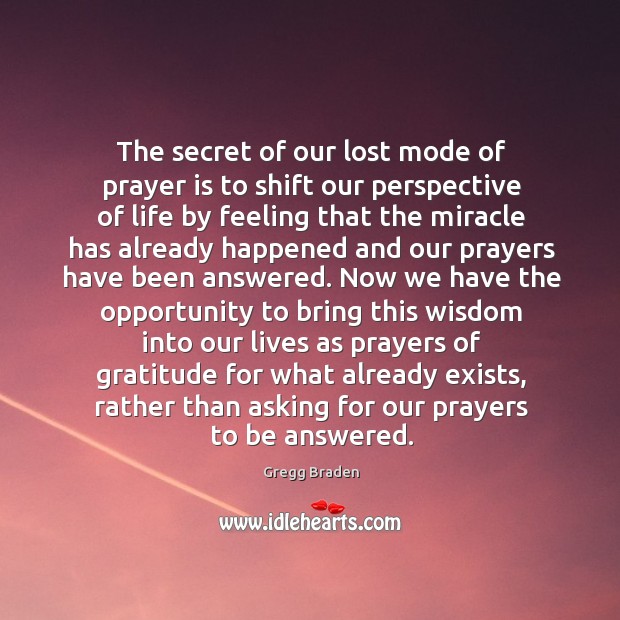 The secret of our lost mode of prayer is to shift our Gregg Braden Picture Quote