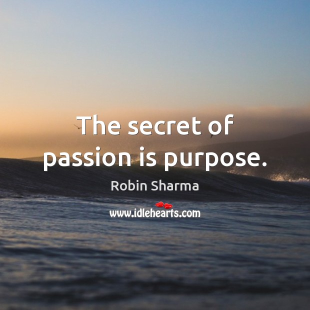 The secret of passion is purpose. Robin Sharma Picture Quote