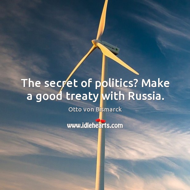 The secret of politics? make a good treaty with russia. Secret Quotes Image