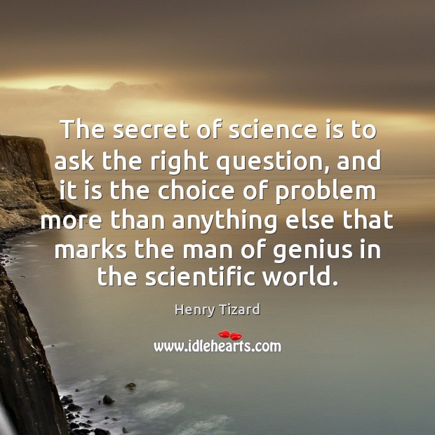 The secret of science is to ask the right question, and it Science Quotes Image