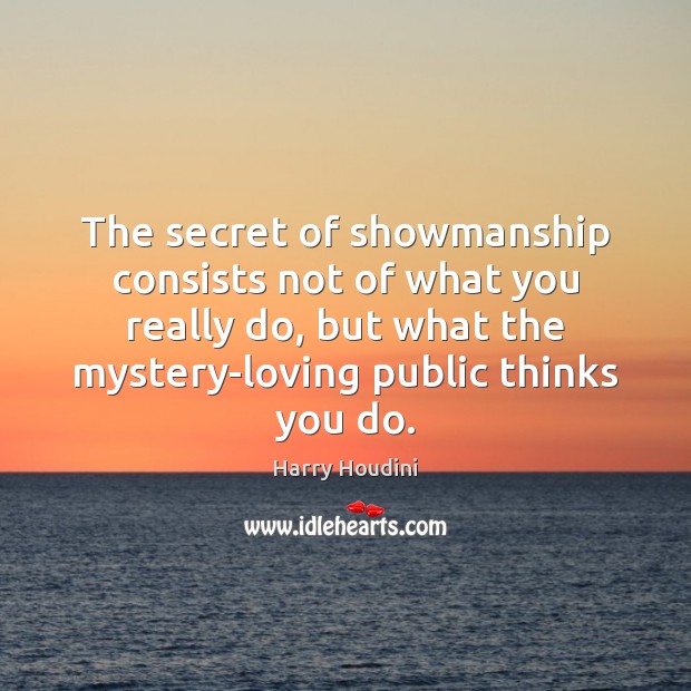 The secret of showmanship consists not of what you really do, but Harry Houdini Picture Quote