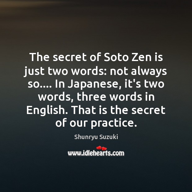 The secret of Soto Zen is just two words: not always so…. Shunryu Suzuki Picture Quote