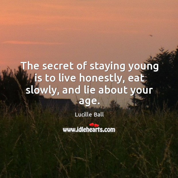 The secret of staying young is to live honestly, eat slowly, and lie about your age. Secret Quotes Image