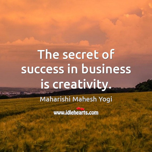 The secret of success in business is creativity. Maharishi Mahesh Yogi Picture Quote